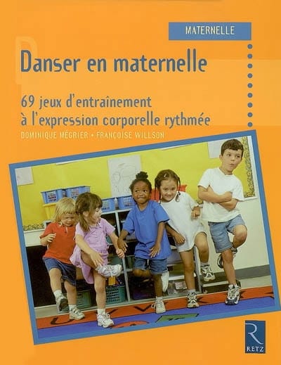 Danser en maternelle : 69 jeux d'entraînement à l'expression corporelle rythmée