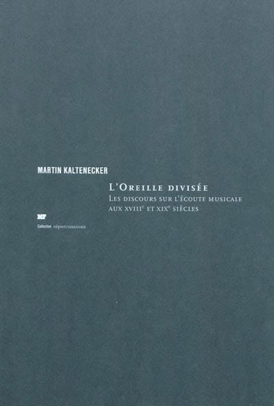 L'oreille divisée : les discours sur l'écoute musicale aux XVIIIe et XIXe siècle