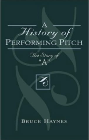 A history of performing pitch : the story of A - Bruce HAYNES - Livre